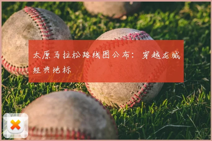 太原马拉松路线图公布：穿越龙城经典地标