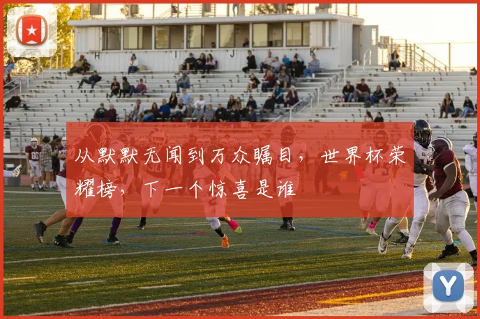 从默默无闻到万众瞩目，世界杯荣耀榜，下一个惊喜是谁