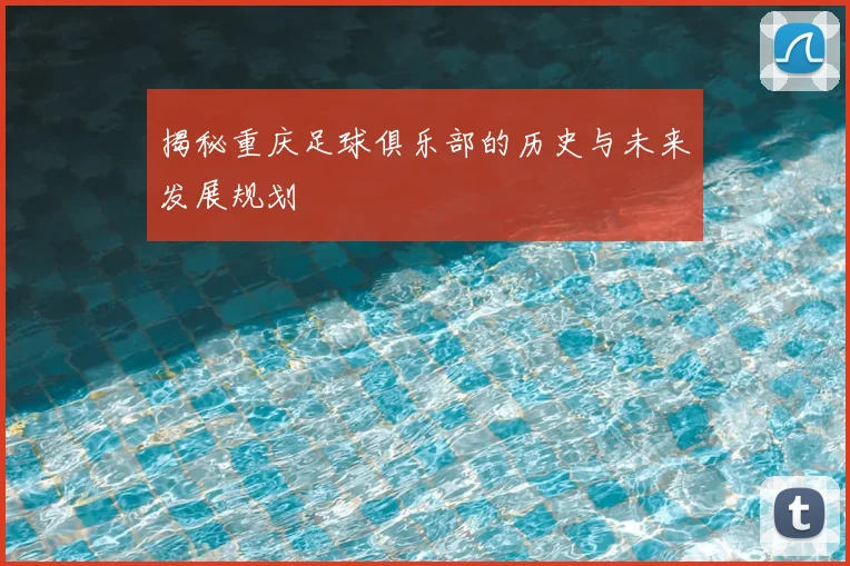揭秘重庆足球俱乐部的历史与未来发展规划